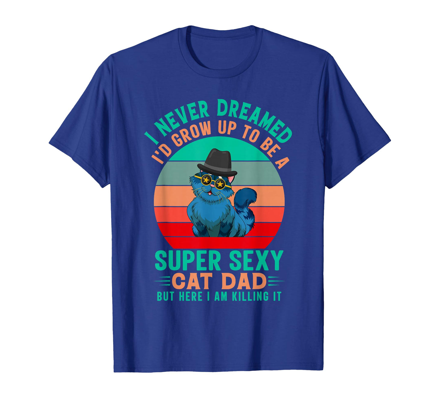 I Never Dreamed I'd Grow Up To Be A Sexy Cat Dad Funny Cat T-Shirt