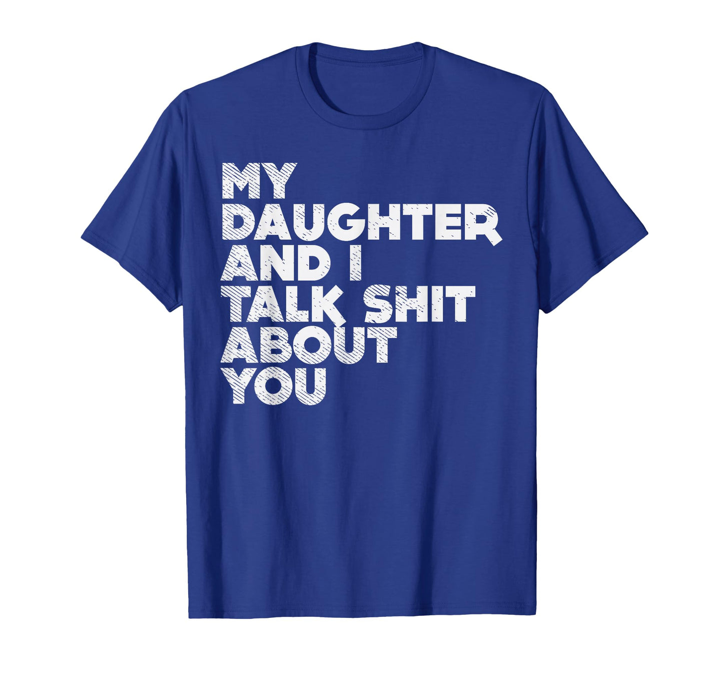 My Daughter and I Talk Shit About You Funny Dad Men Gift T-Shirt