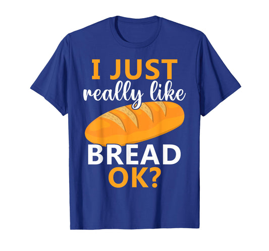 Baking Bread Making Bread Lovers I Just Really Like Bread Ok T-Shirt
