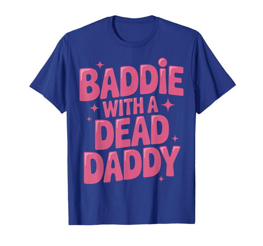 Baddie With A Dead Daddy T-Shirt