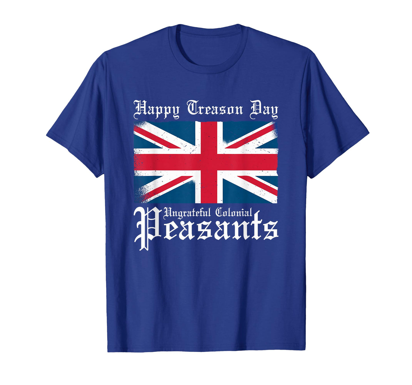 Happy Treason Day Ungrateful Colonial Peasants 4th of July T-Shirt