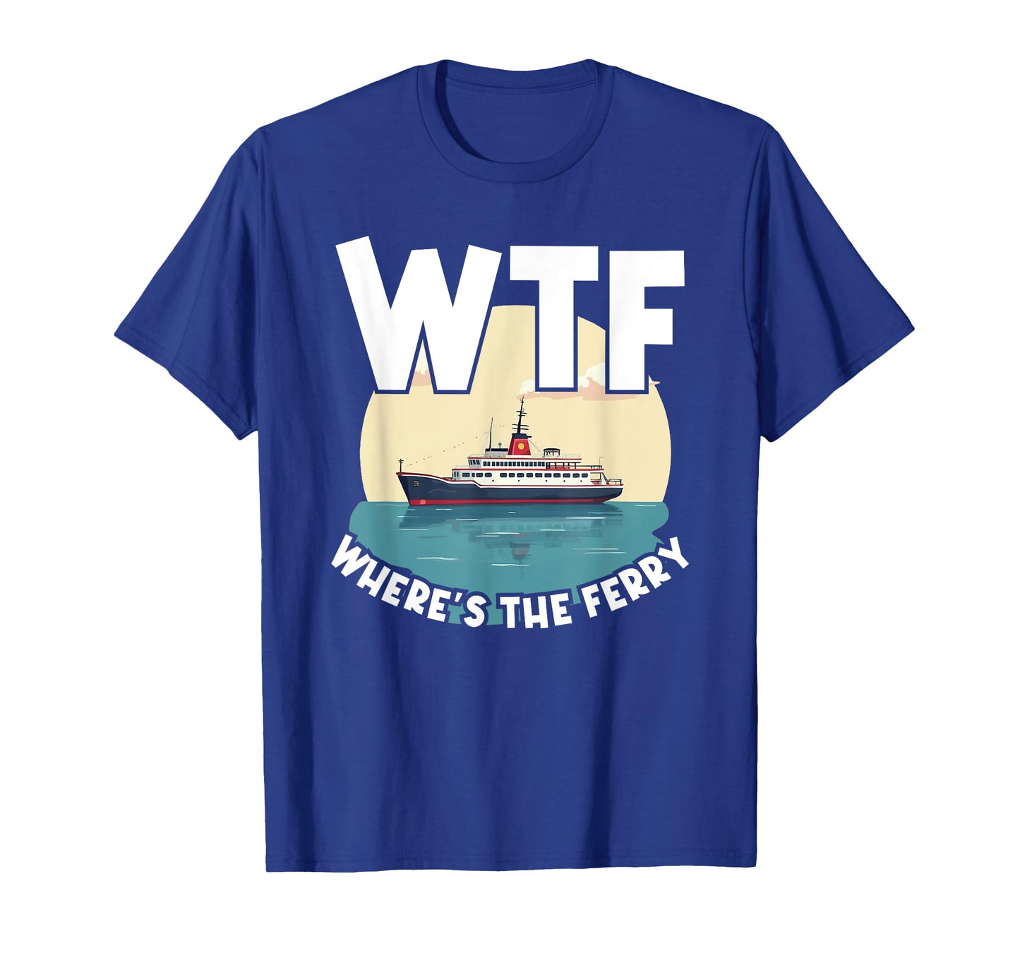 WTF Where's The Ferry Funny Summer Island Travel Sea Humor T-Shirt