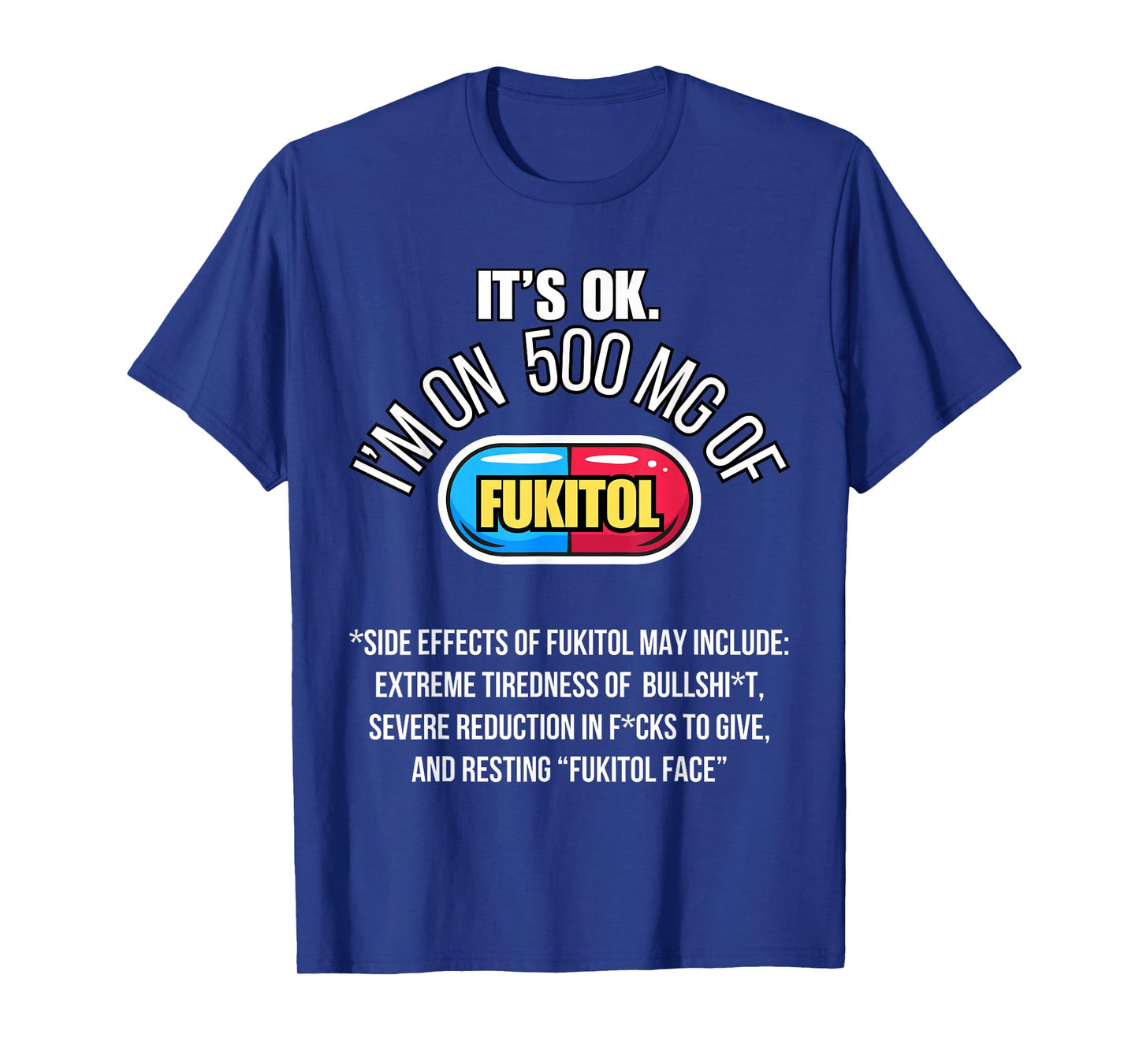 It's ok I'm on 500mg of Fukitol Funny Sarcasm Fukitol T-Shirt