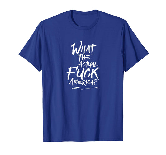 What The Actual Fuck, America? Protest T-Shirt