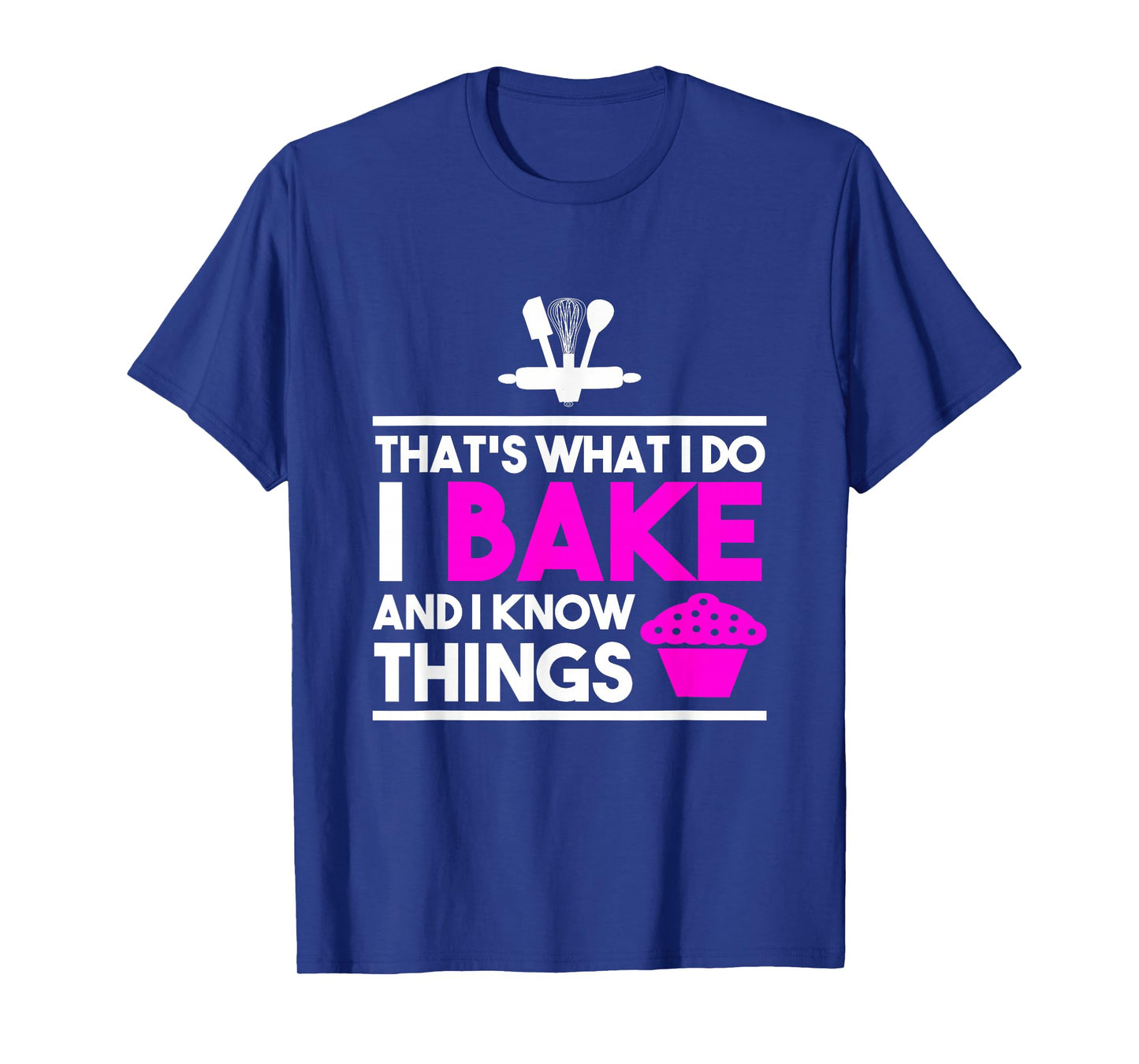 Baker Design - That's What I Do I Bake And I Know Things T-Shirt