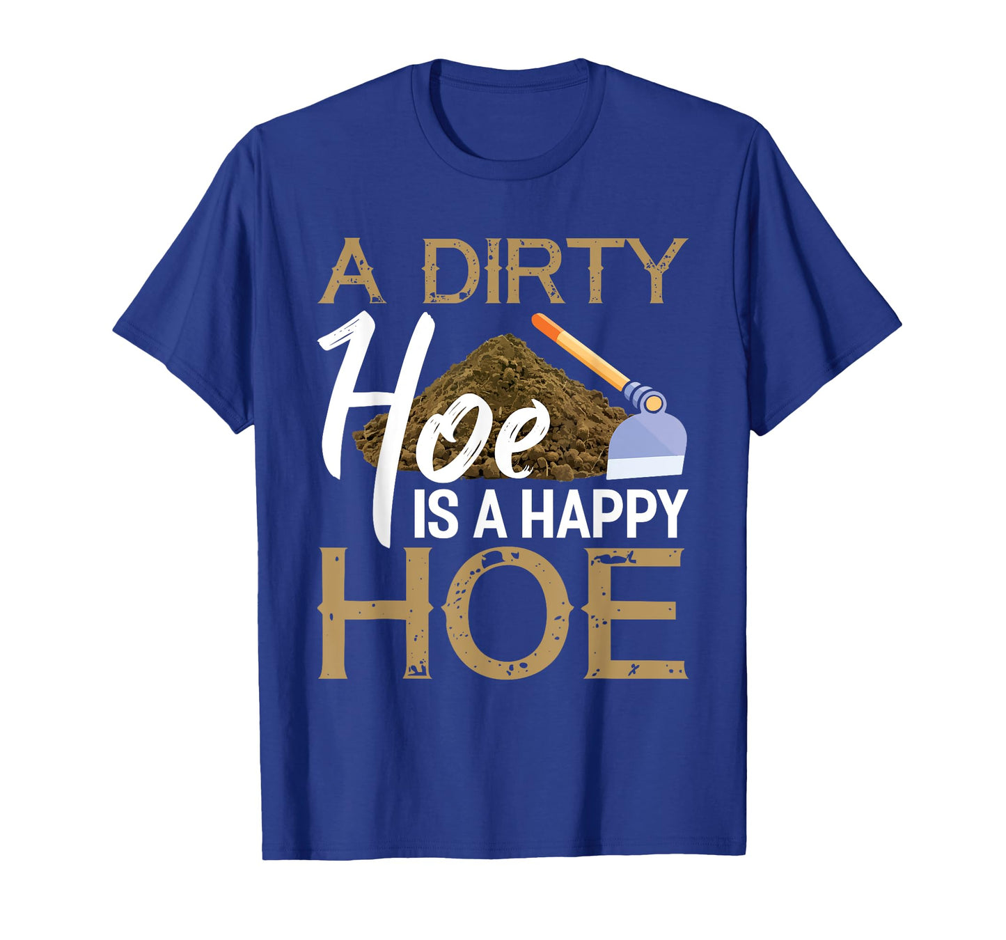 A Dirty Hoe Is A Happy Hoe Funny Garden Gardening Plant T-Shirt