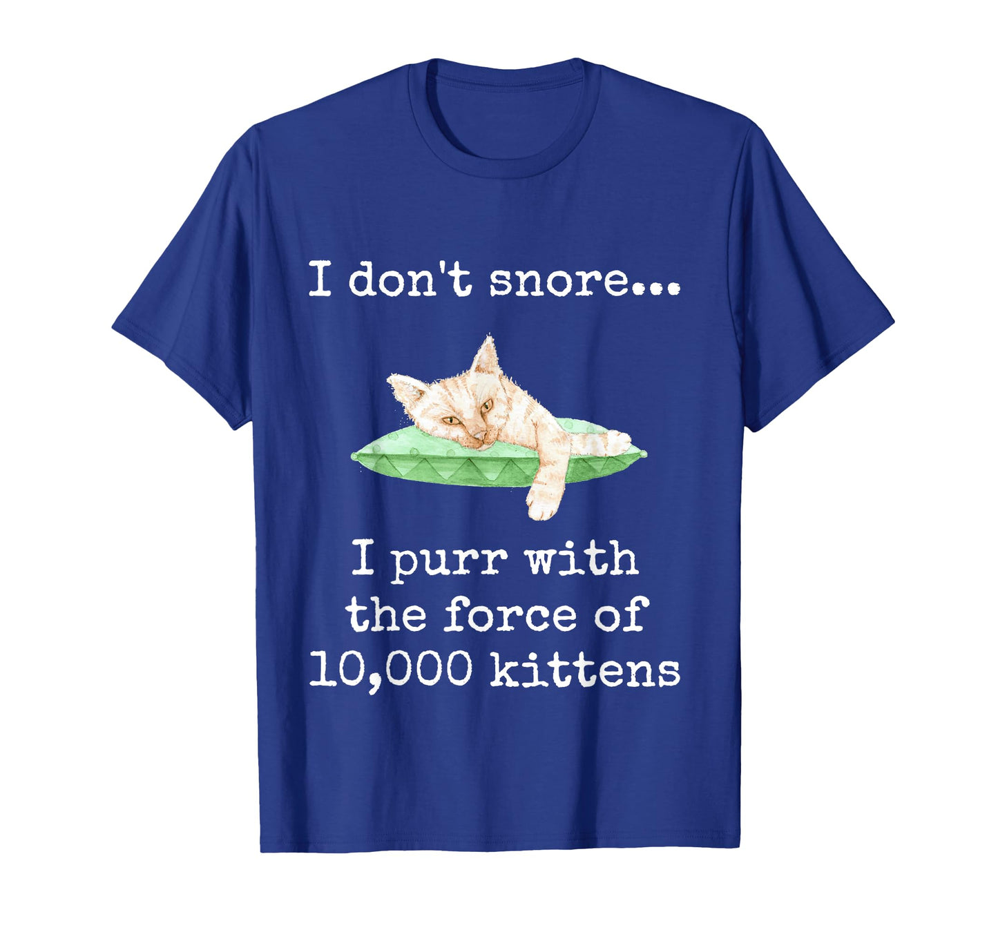 I Don't Snore... I Purr With The Force of 10,000 Kittens T-Shirt