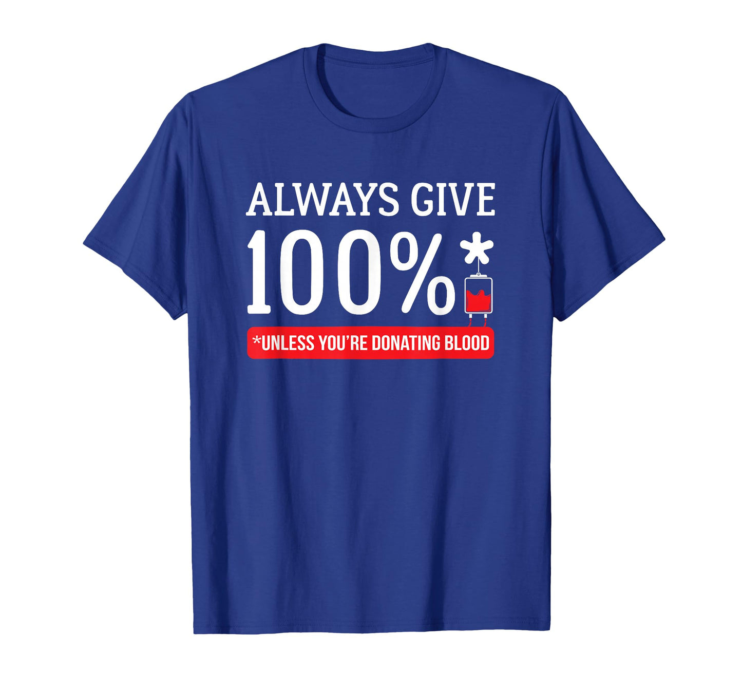 Always Give 100 Percent Unless You're Donating Blood T Shirt T-Shirt