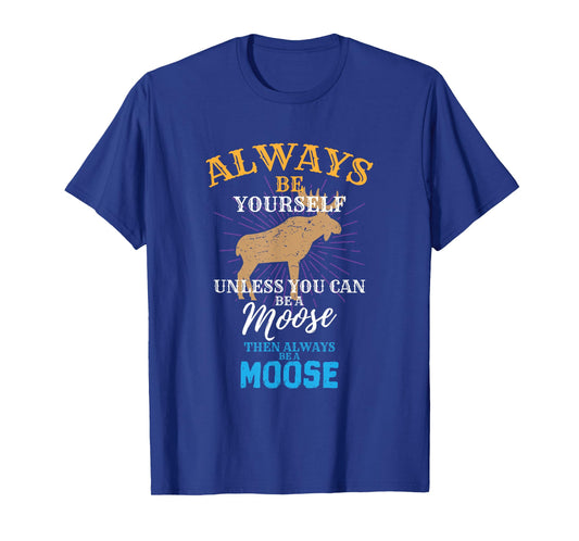Always Be Yourself Unless You Can Be A Moose Gift T-Shirt Small