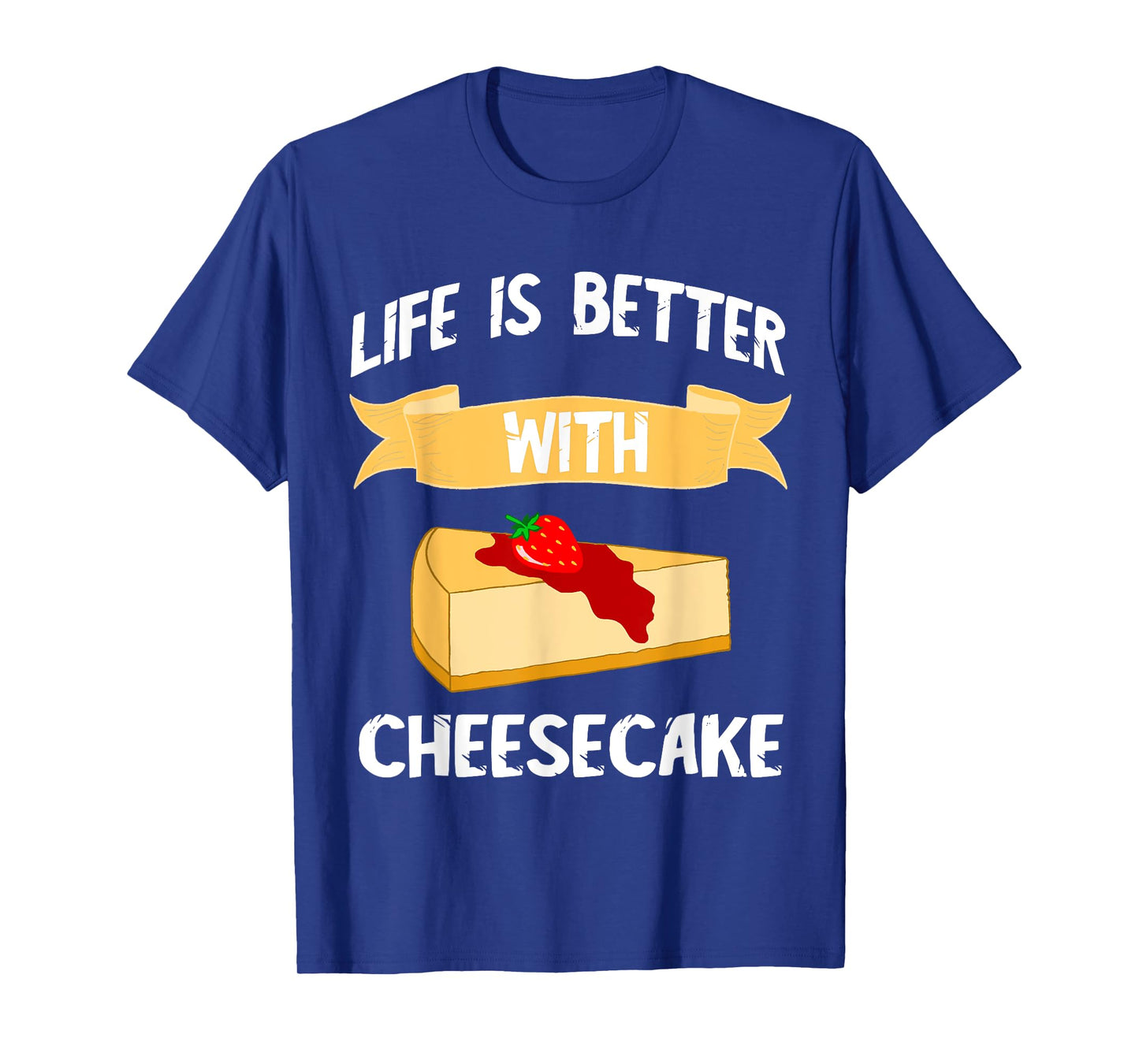Cheese Cake Life Is Better With Cheesecake Dessert Cakes T-Shirt