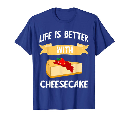 Cheese Cake Life Is Better With Cheesecake Dessert Cakes T-Shirt
