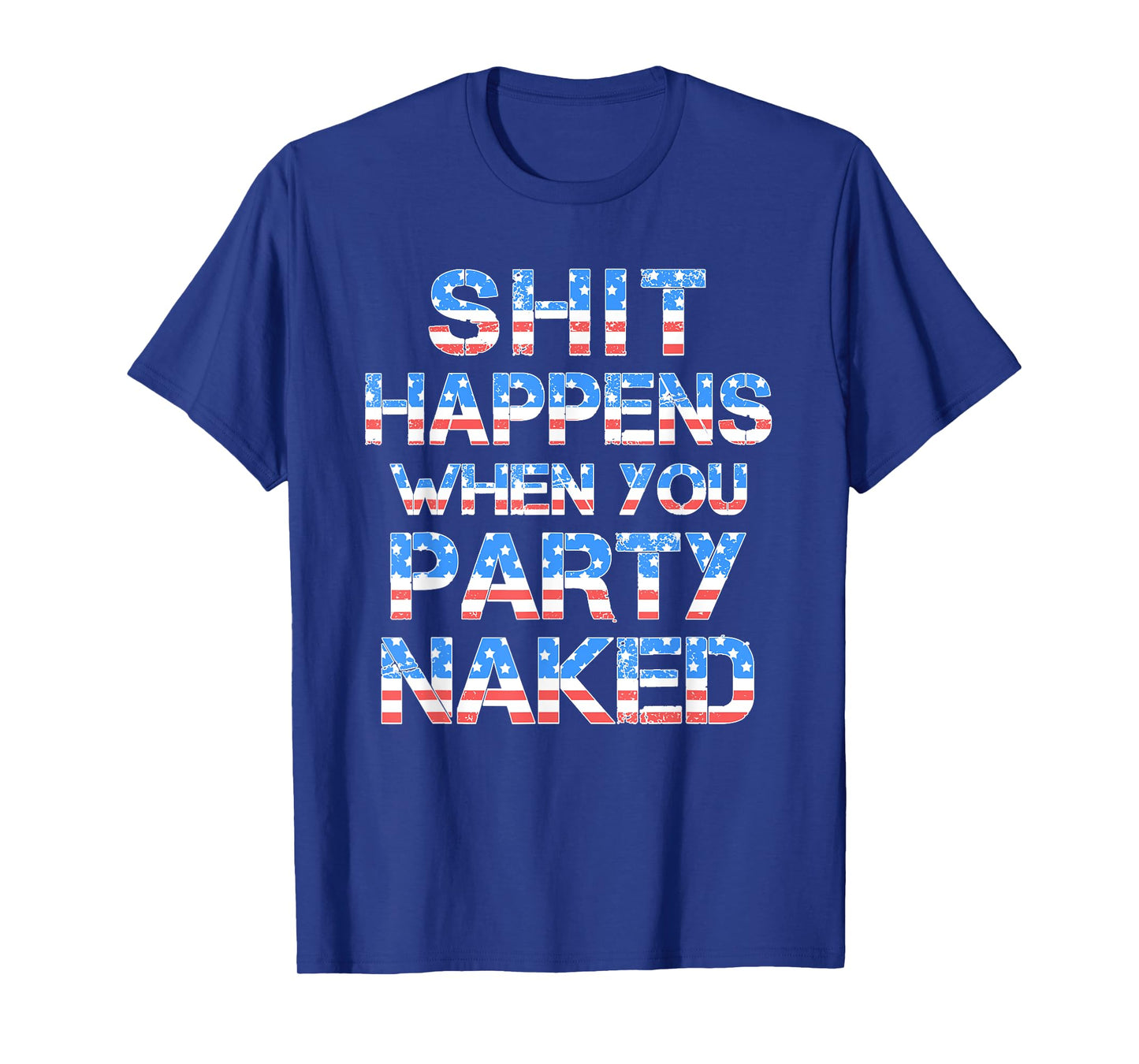 Shit Happens When You Party Naked 4th Of July Drinking Women Men T-Shirt