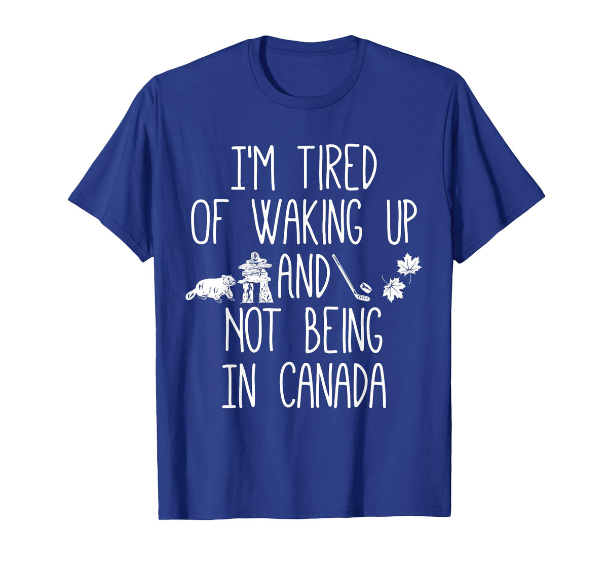 I’m Tired of Waking Up and Not Being in Canada T-Shirt Small