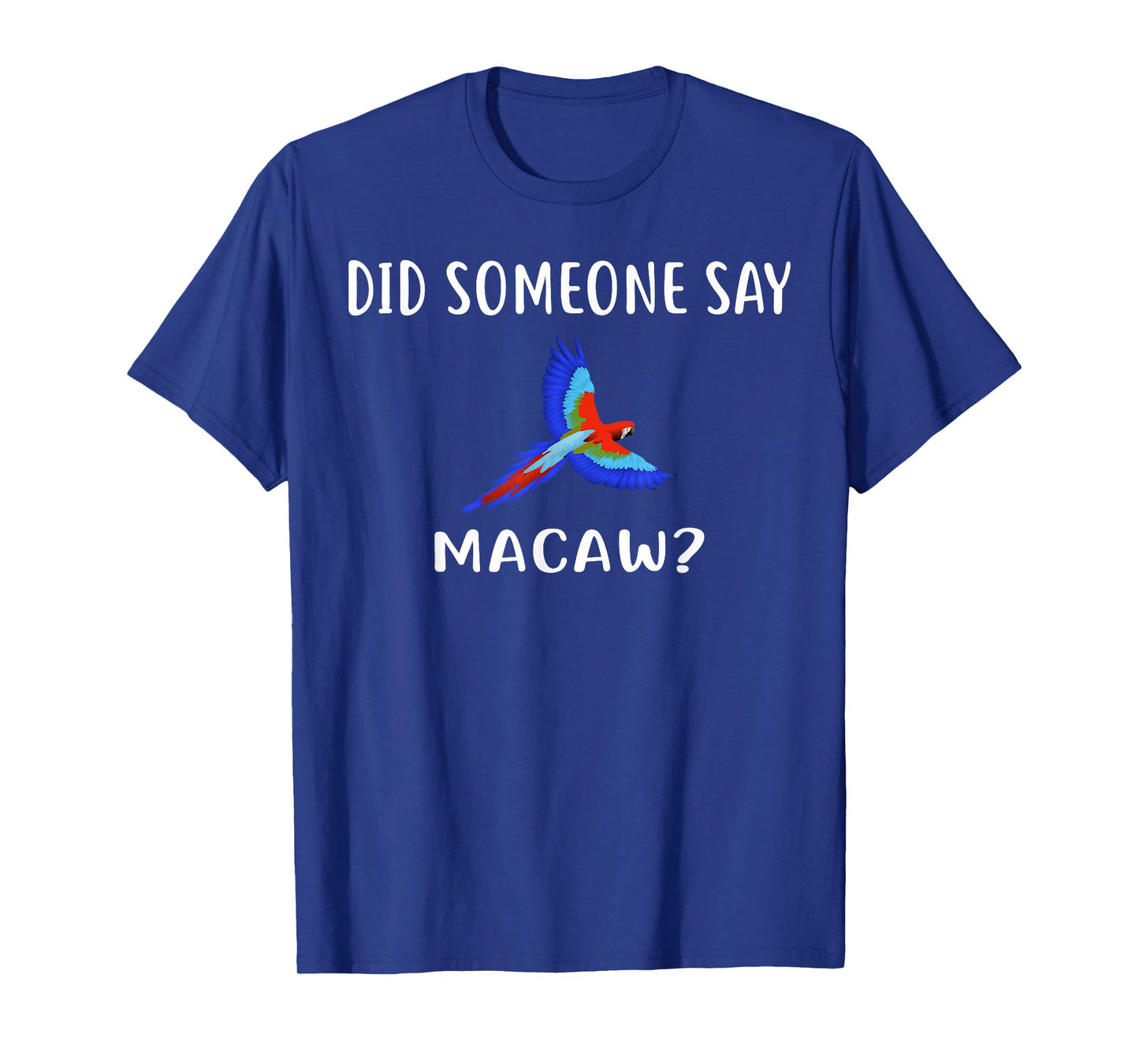 Did Someone Say Macaw? T-Shirt Funny Macaws T-Shirt