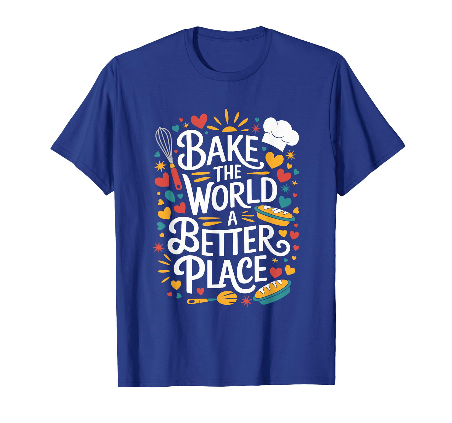 Bake The World A Better Place, Pastry Chef Cake Maker Baking T-Shirt