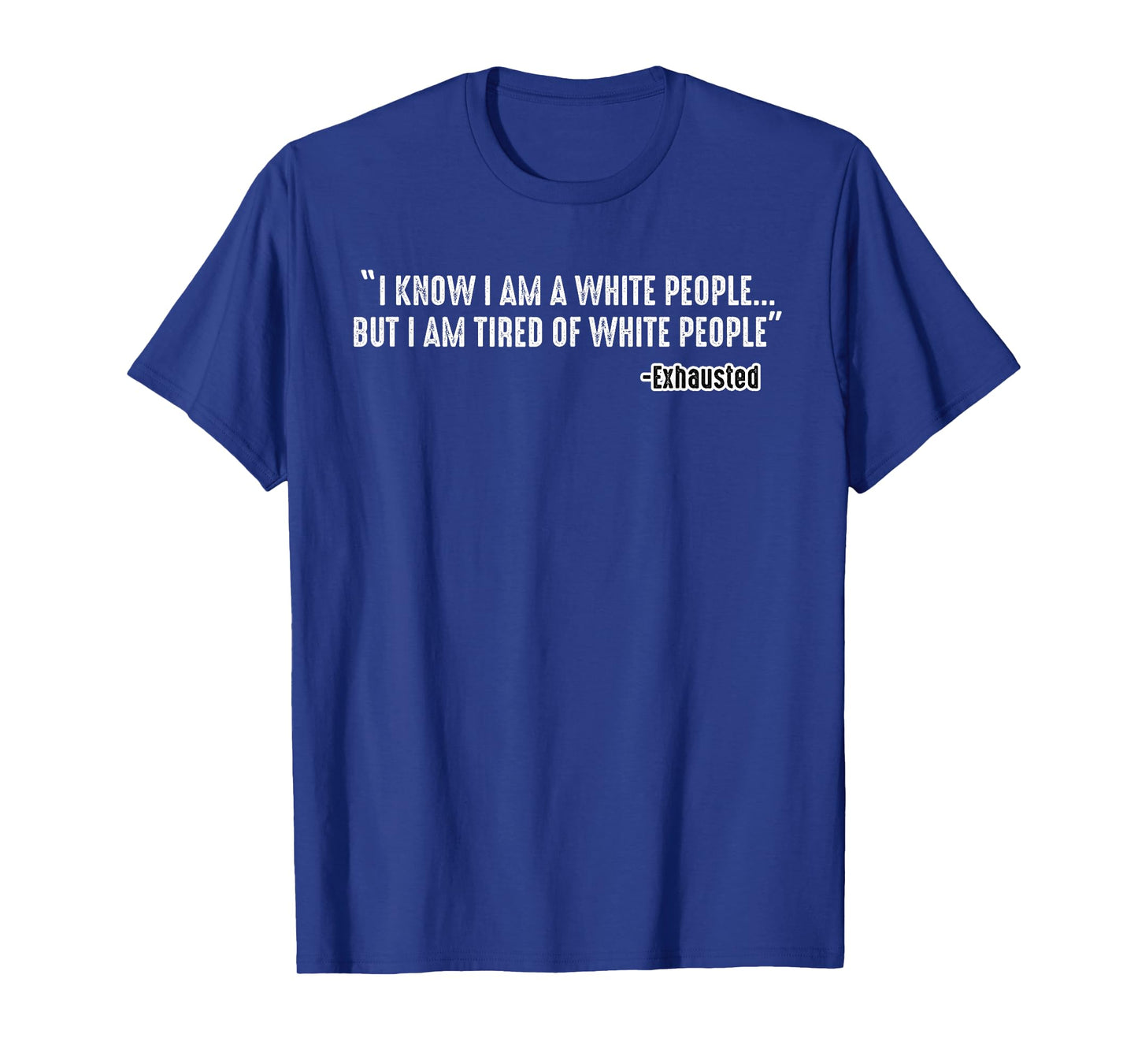 I Know I Am A White People But I Am Tired of White People T-Shirt