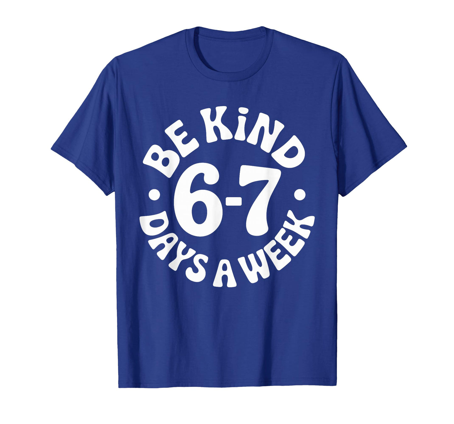 Be Kind 6-7 Days A Week T-Shirt