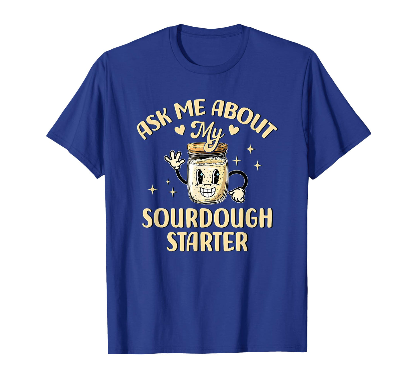 Ask Me About My Sourdough Starter Funny Baking T-Shirt