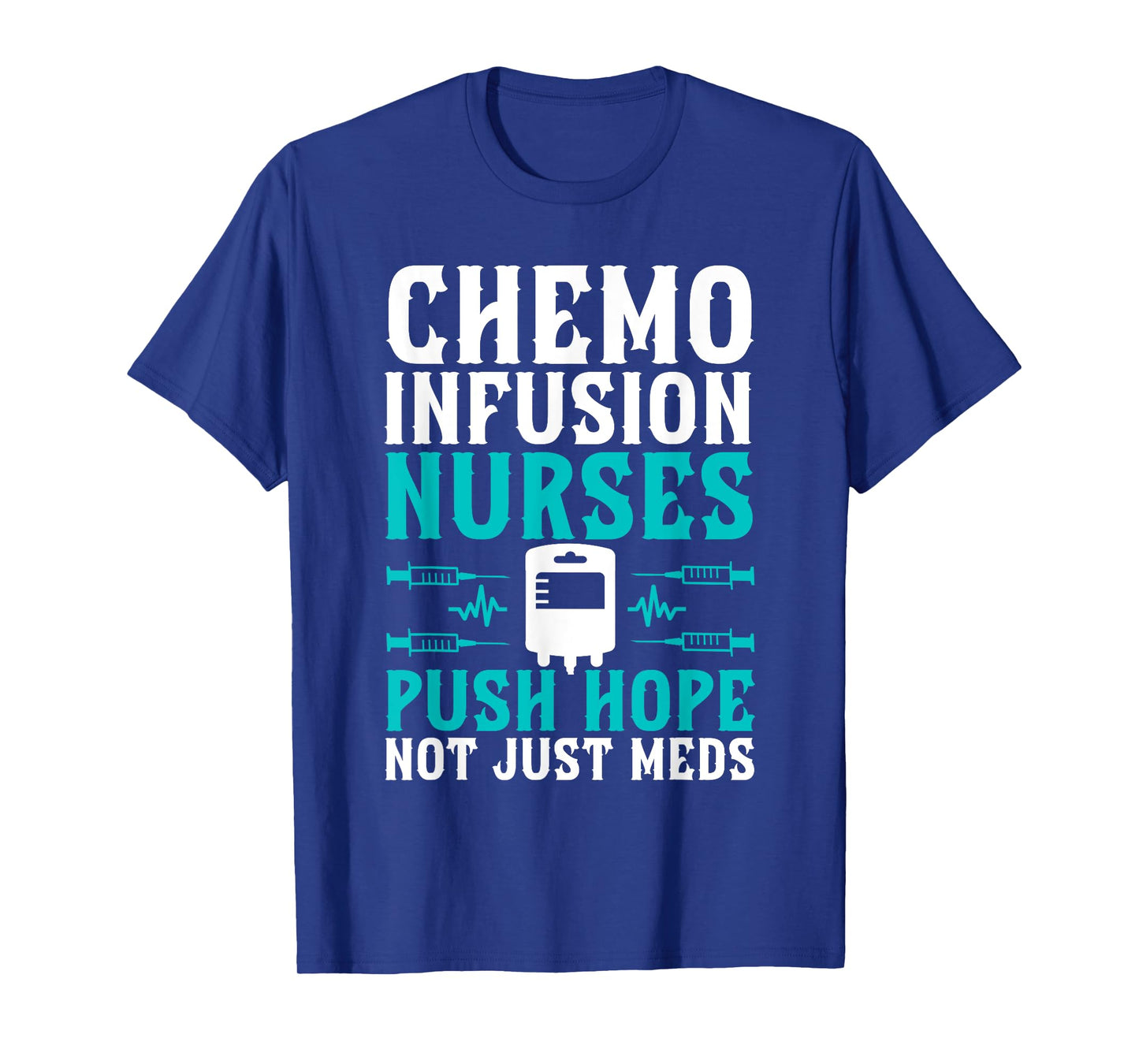 Chemo Infusion Nurses Push Hope Not Just Meds T-Shirt