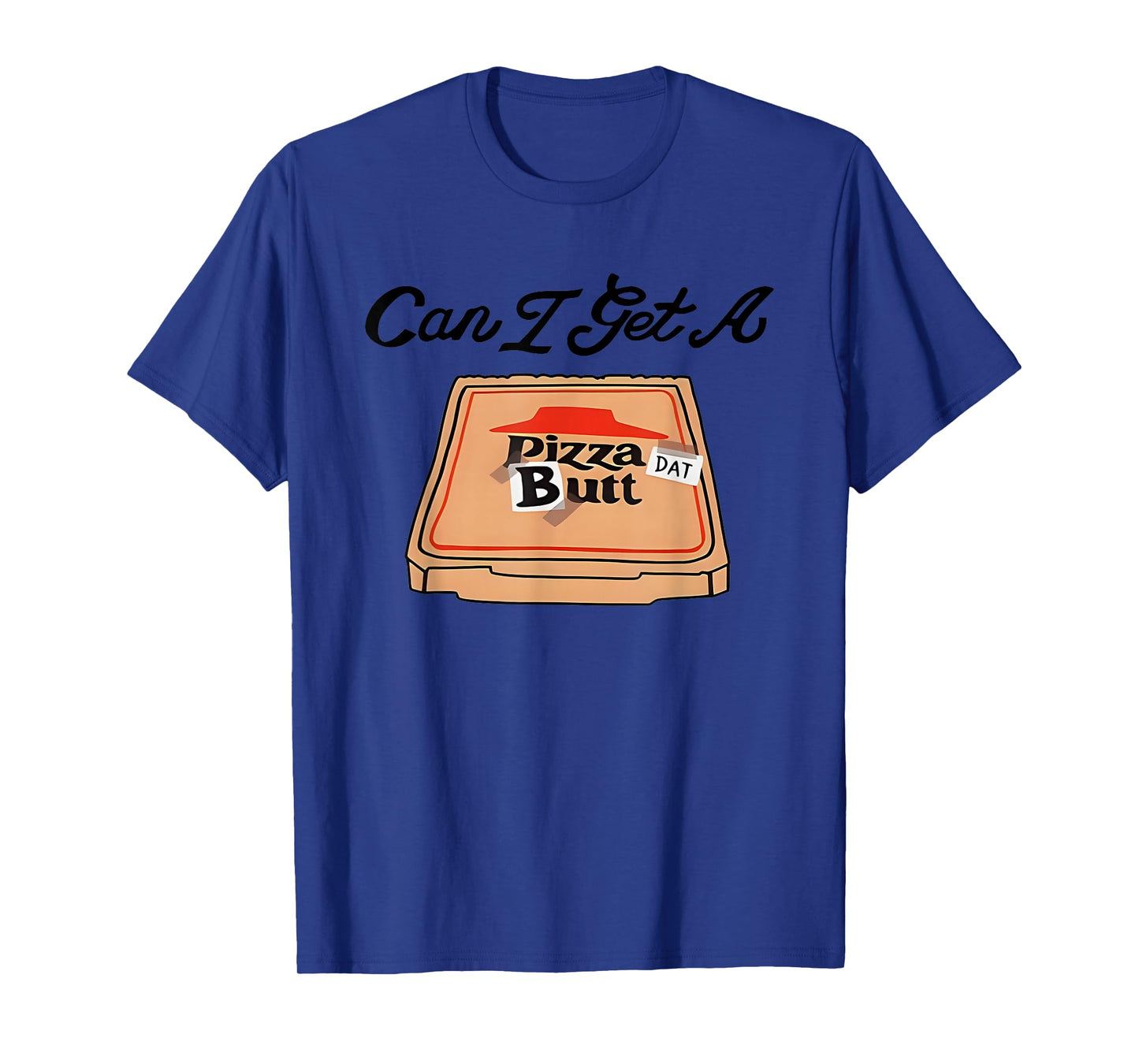 Can I Get A Pizza Dat Butt T-Shirt