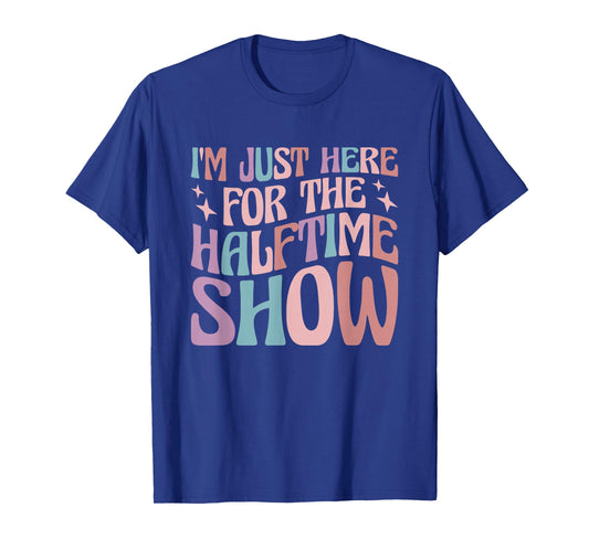 I'm Just Here For The Halftime Show T-Shirt