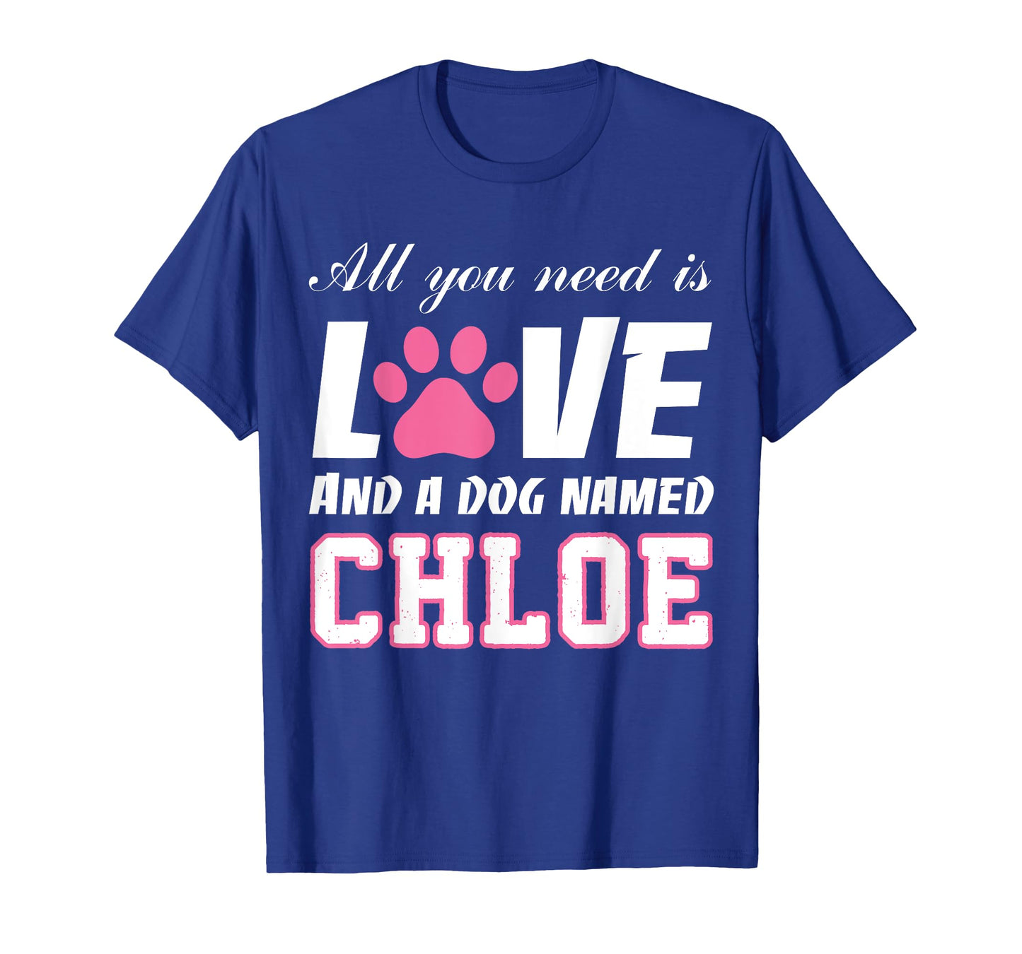 All you need is love and a dog named Chloe T Shirt-My Dog Men Women Kids T-Shirt