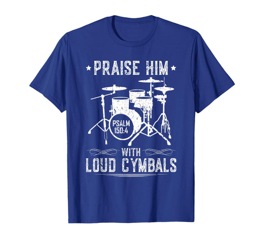 Praise Him With Loud Cymbals Christian Drummer Psalm 150:4 T-Shirt