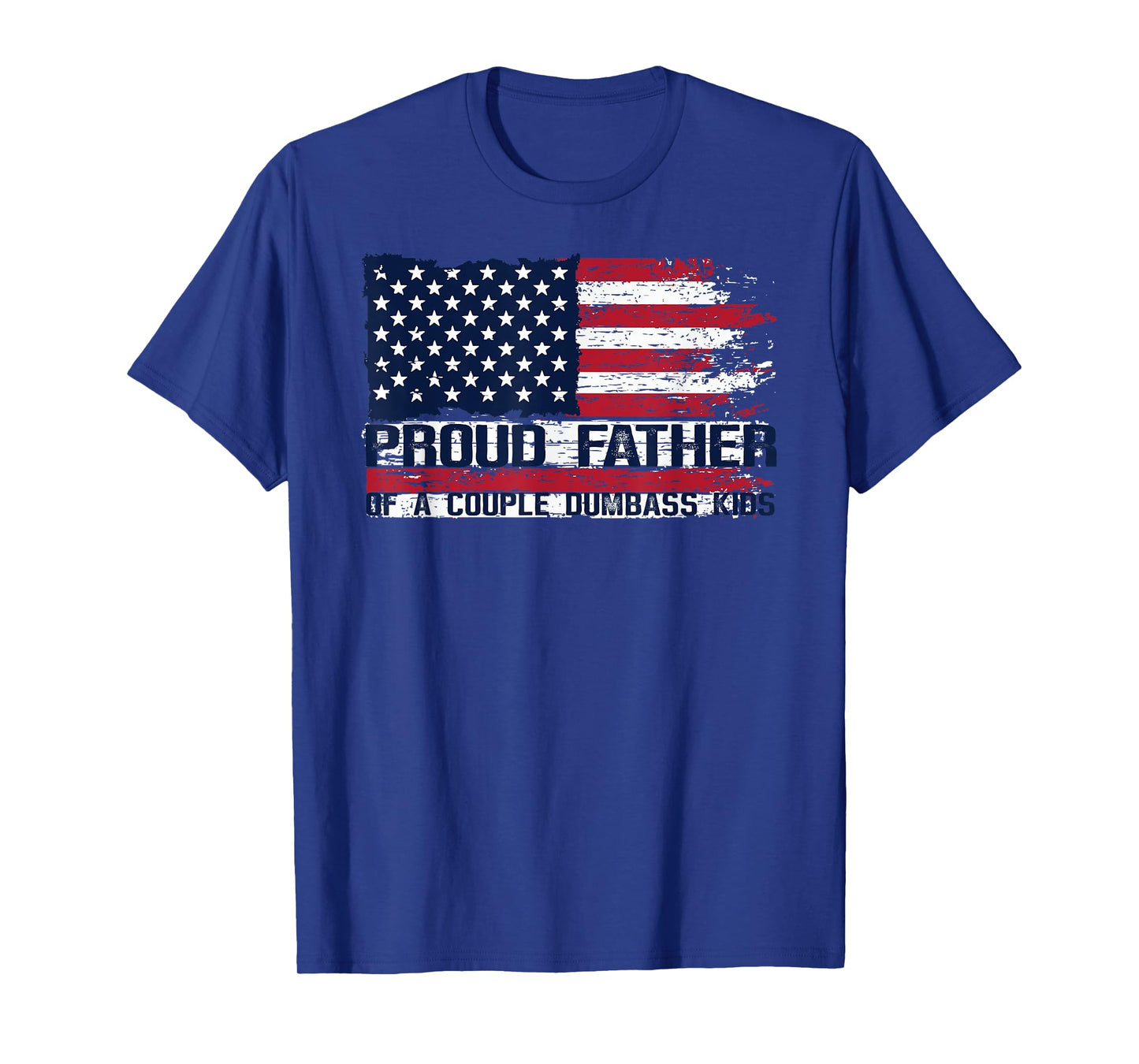 Proud Father of A Couple Dumbass Kids Father's Day Americans T-Shirt