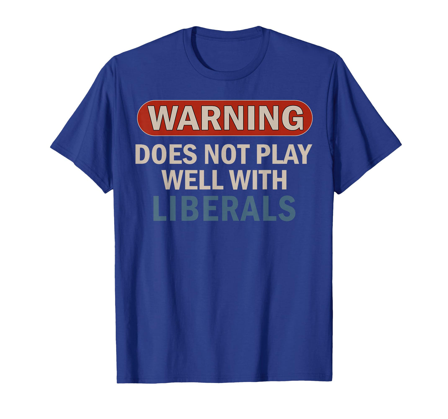 Warning Does Not Play Well with Liberals T-Shirt