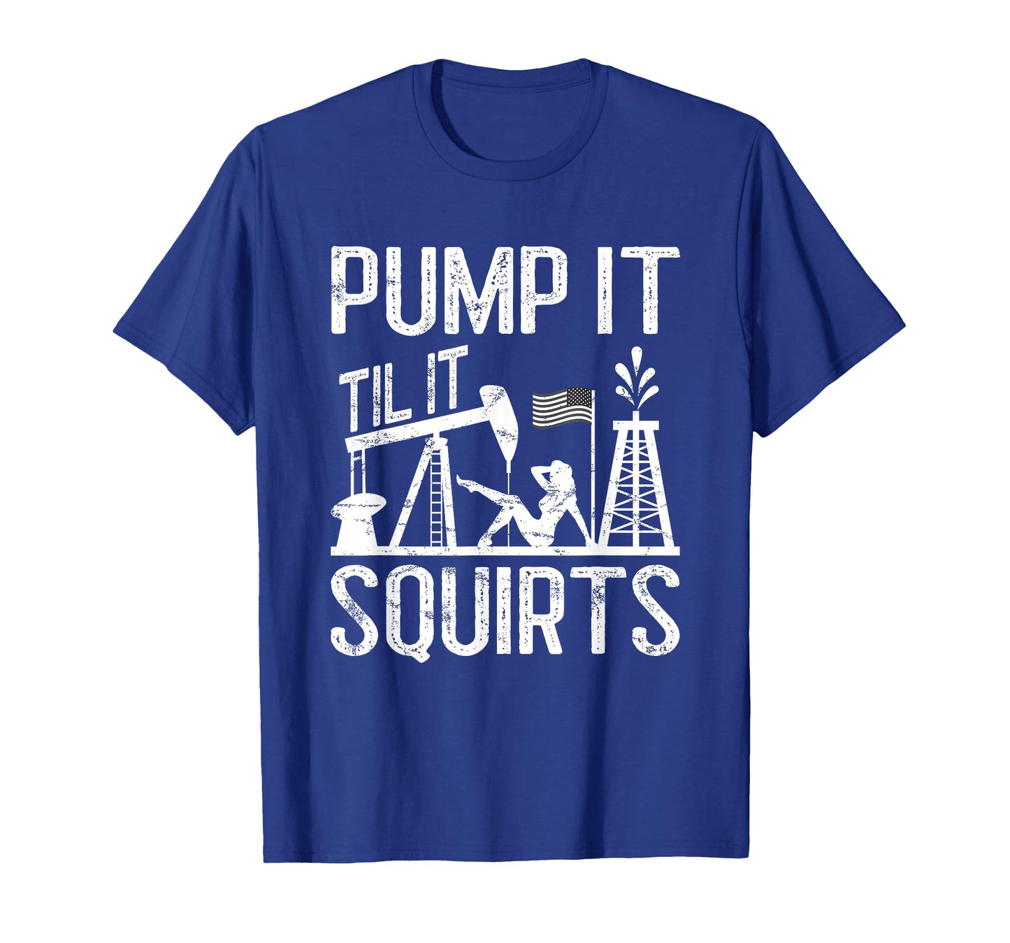 Pump It Til It Squirts Oilfield Man Oil Worker T-Shirt