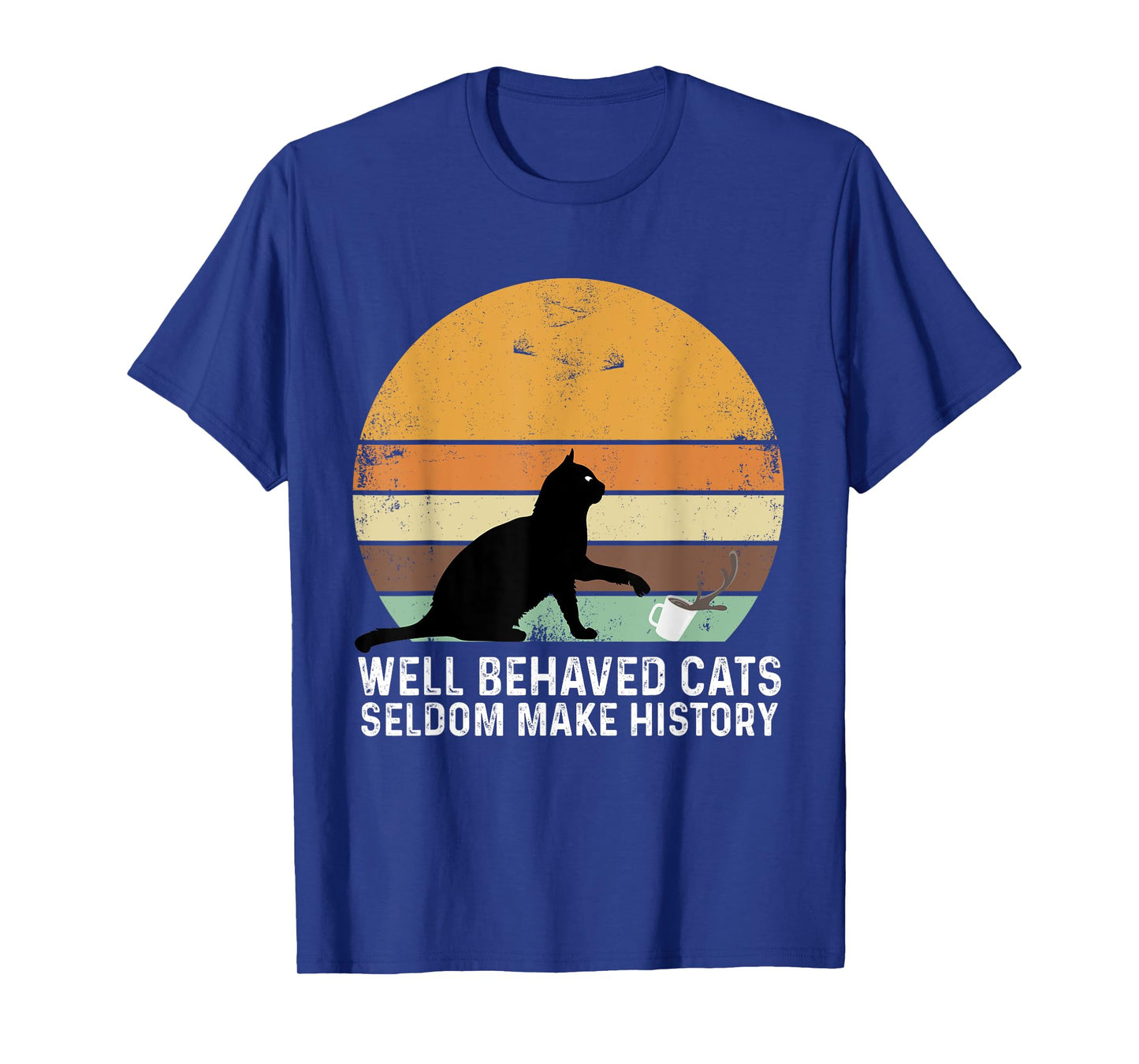 Well Behaved Cats Seldom Make History Cat Owner Pet Kitty T-Shirt for Men Women