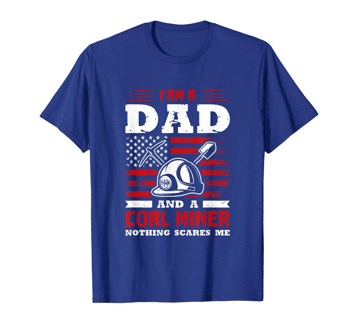 I’am a dad and a coal miner nothing scares me T-Shirt