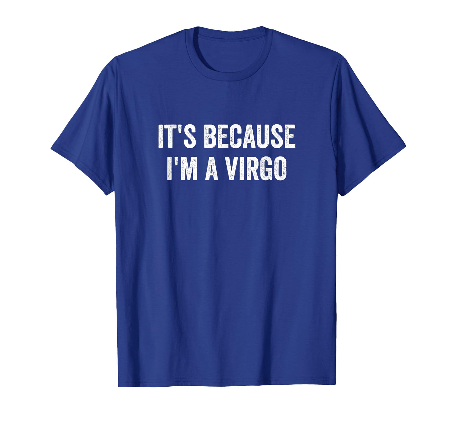 It's Because I'm A Virgo Horoscope Zodiac Sign Astrology T-Shirt