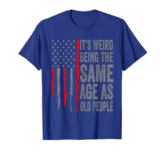 It's Weird Being The Same Age As Old People American Flag T-Shirt