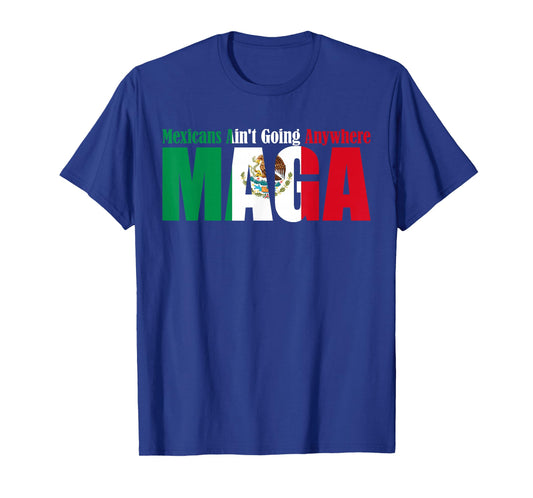 Fun Mexicans Aint Going Anywhere Mexican Flag For Men Women T-Shirt