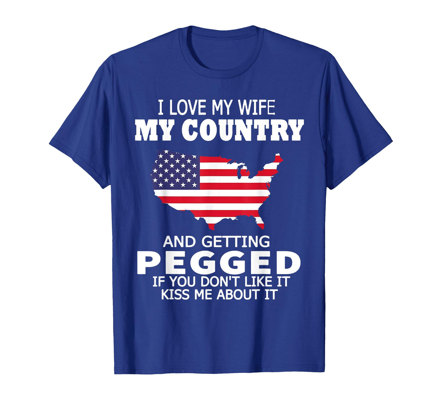 I Love My Wife My Country And Getting Pegged USA Flag Map Women Men T-Shirt