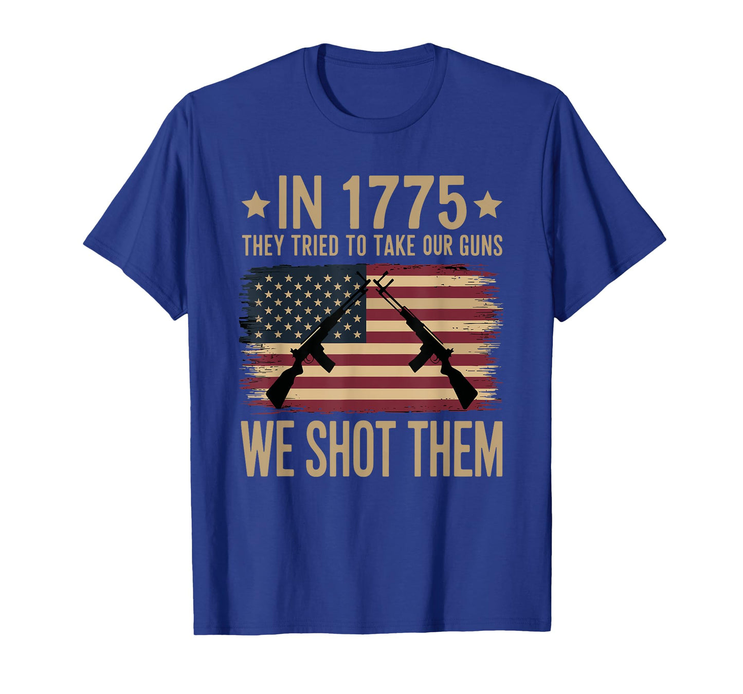 In 1775 They Tried To Take Our Guns We Shot Them T-Shirt