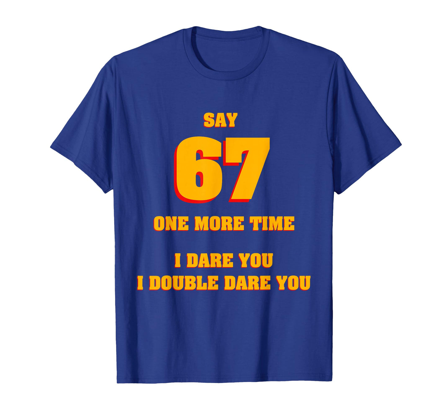 Say 67 I Dare You Funny Anti-Meme Fed Up Parents Teachers T-Shirt