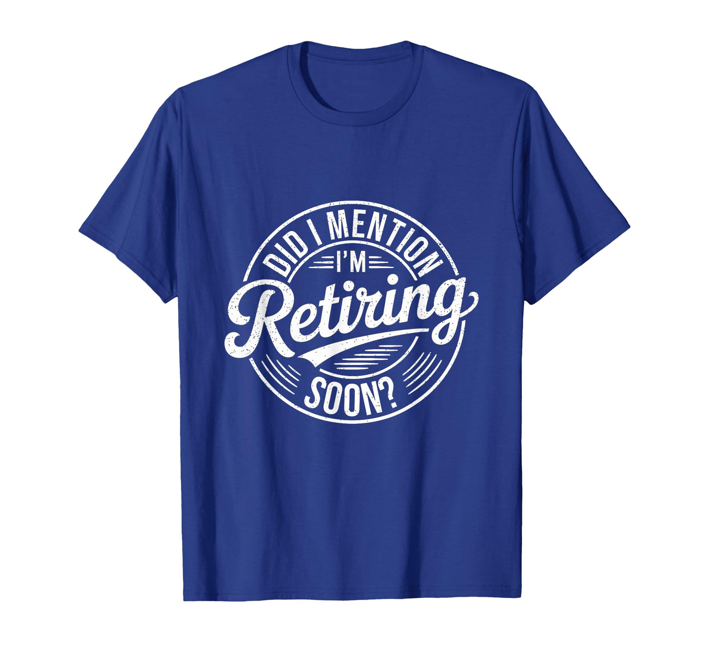 Did I Mention I'm Retiring Soon Funny Retirement T-Shirt