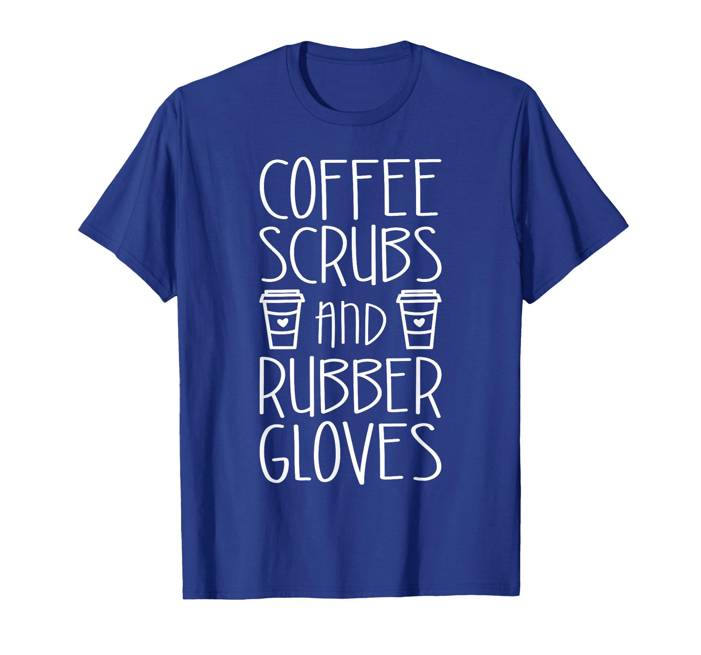 Coffee Scrubs And Rubber Gloves Shirt Funny Men Women Nurse T-Shirt