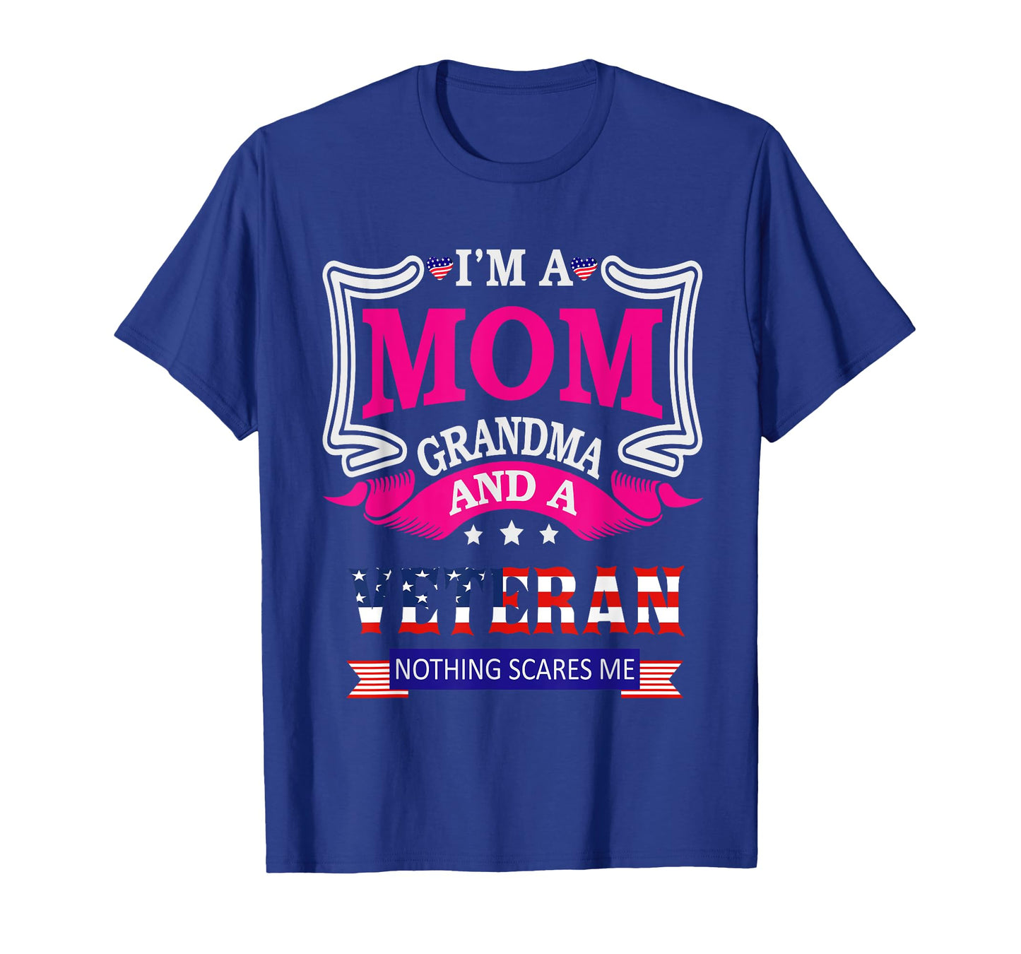 I'm A Mom Grandma And A Veteran Nothing Scares Me Veteran T-Shirt