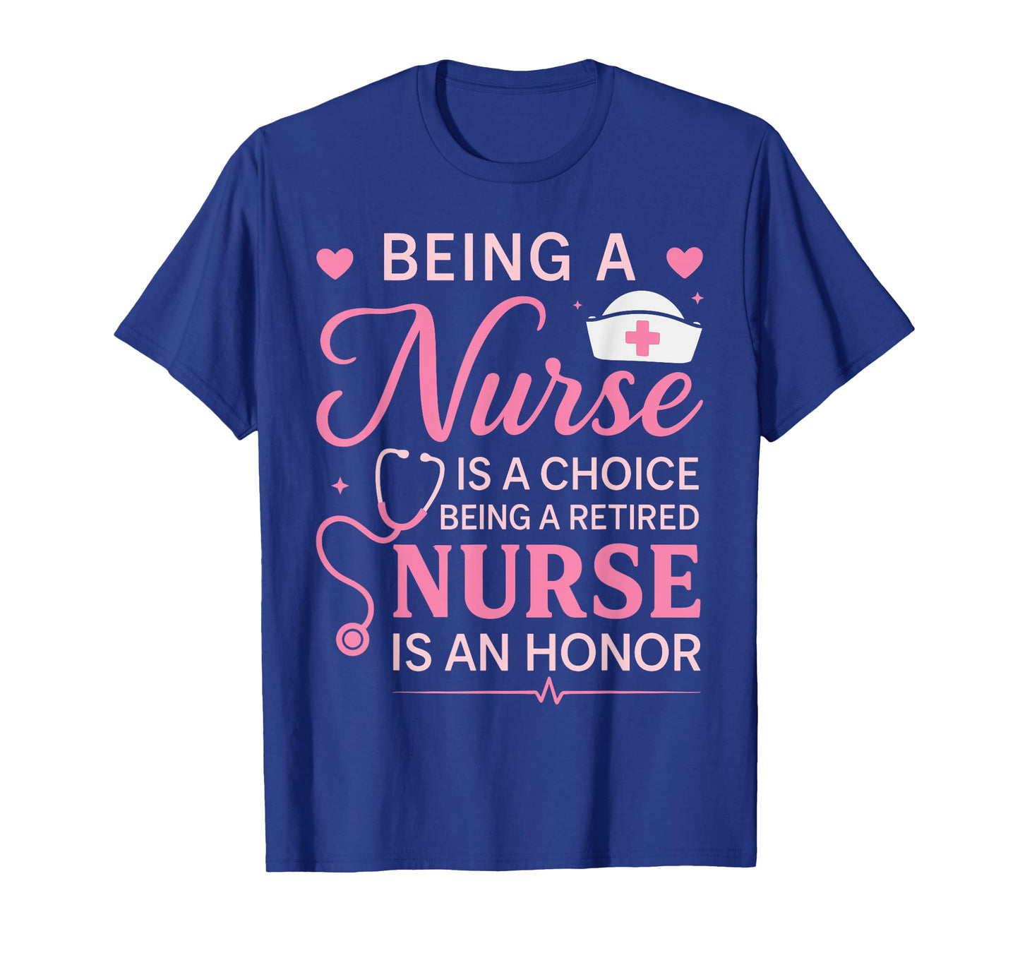Cute Being A Nurse Is A Choice Retired Nurse Honor Nursing T-Shirt