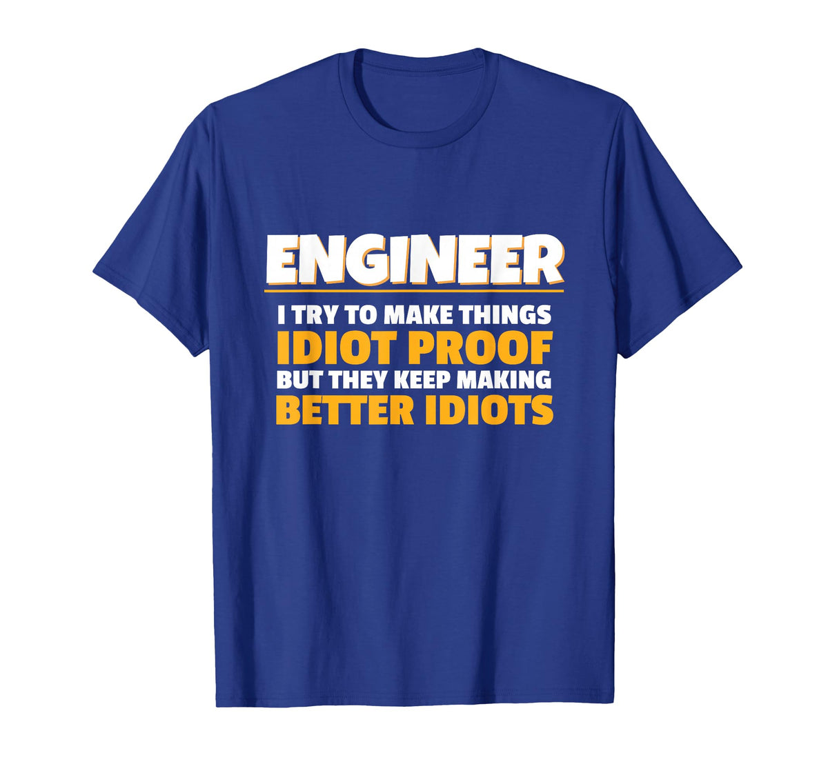 I Try To Make Things Idiot Proof Engineering Humor Tech T-Shirt
