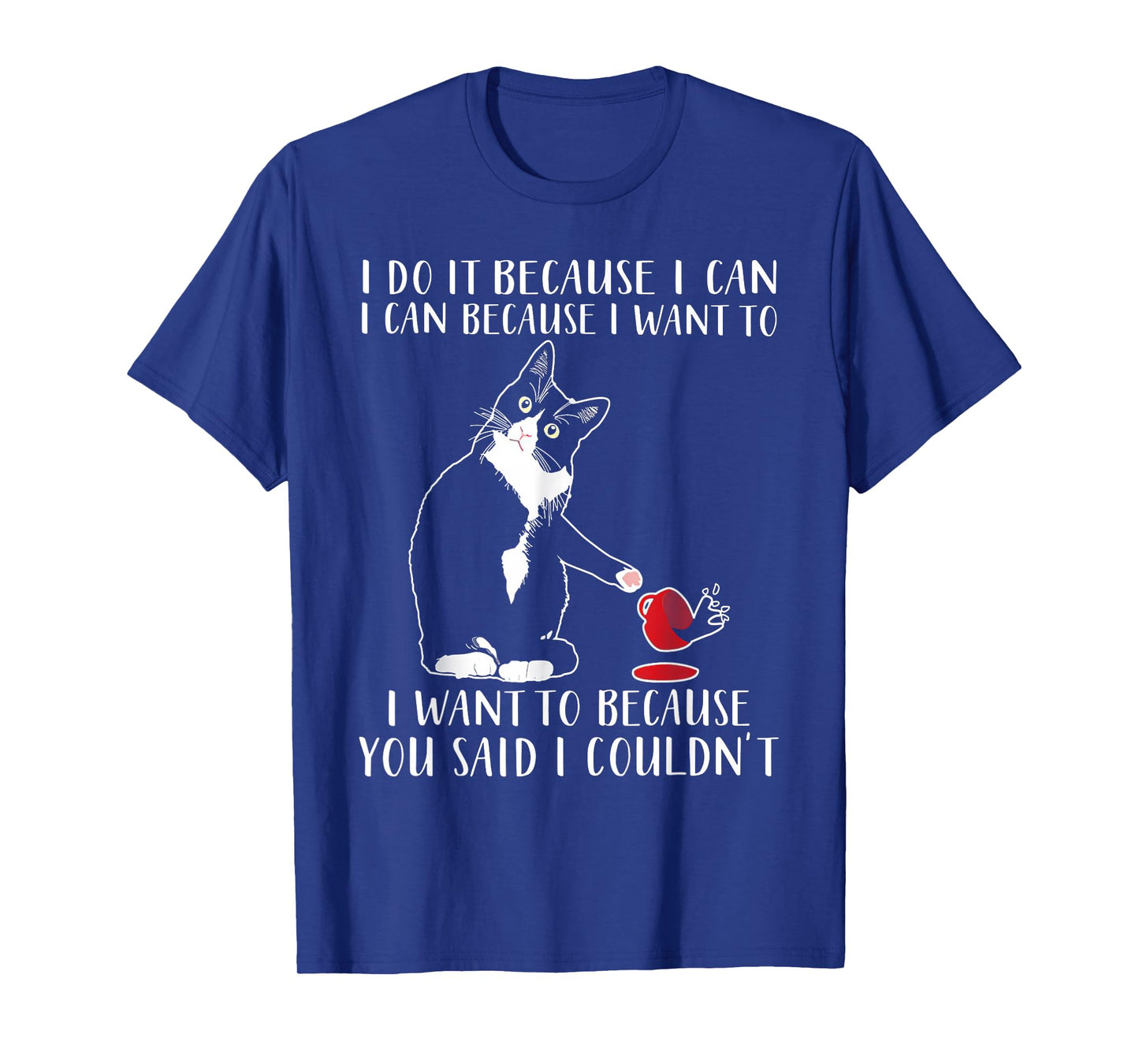 Cat I Do It Because I Can I Can Because I Want To T-Shirt