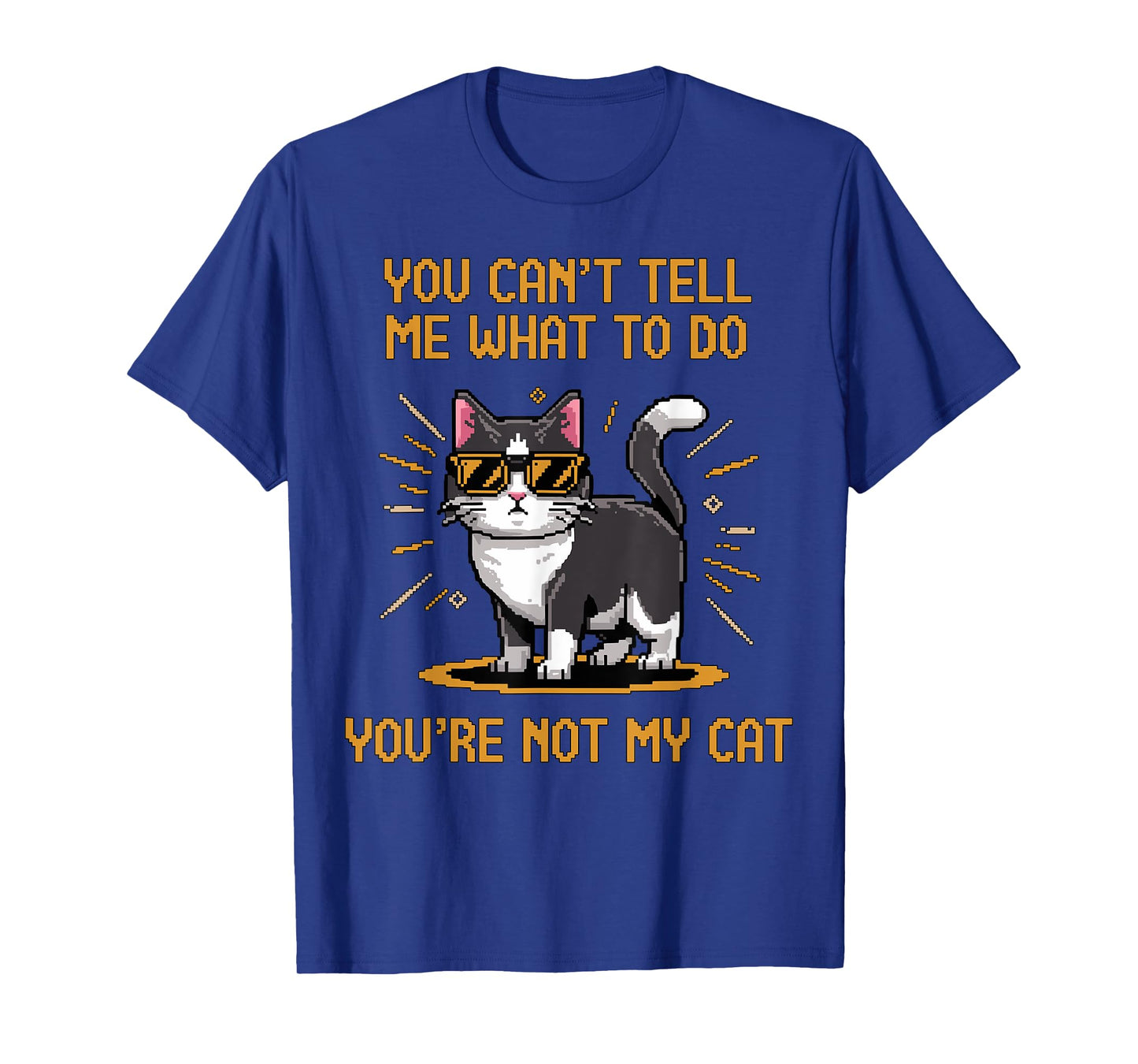 You can't tell me what to do you're not my Cat T-Shirt for Men Women