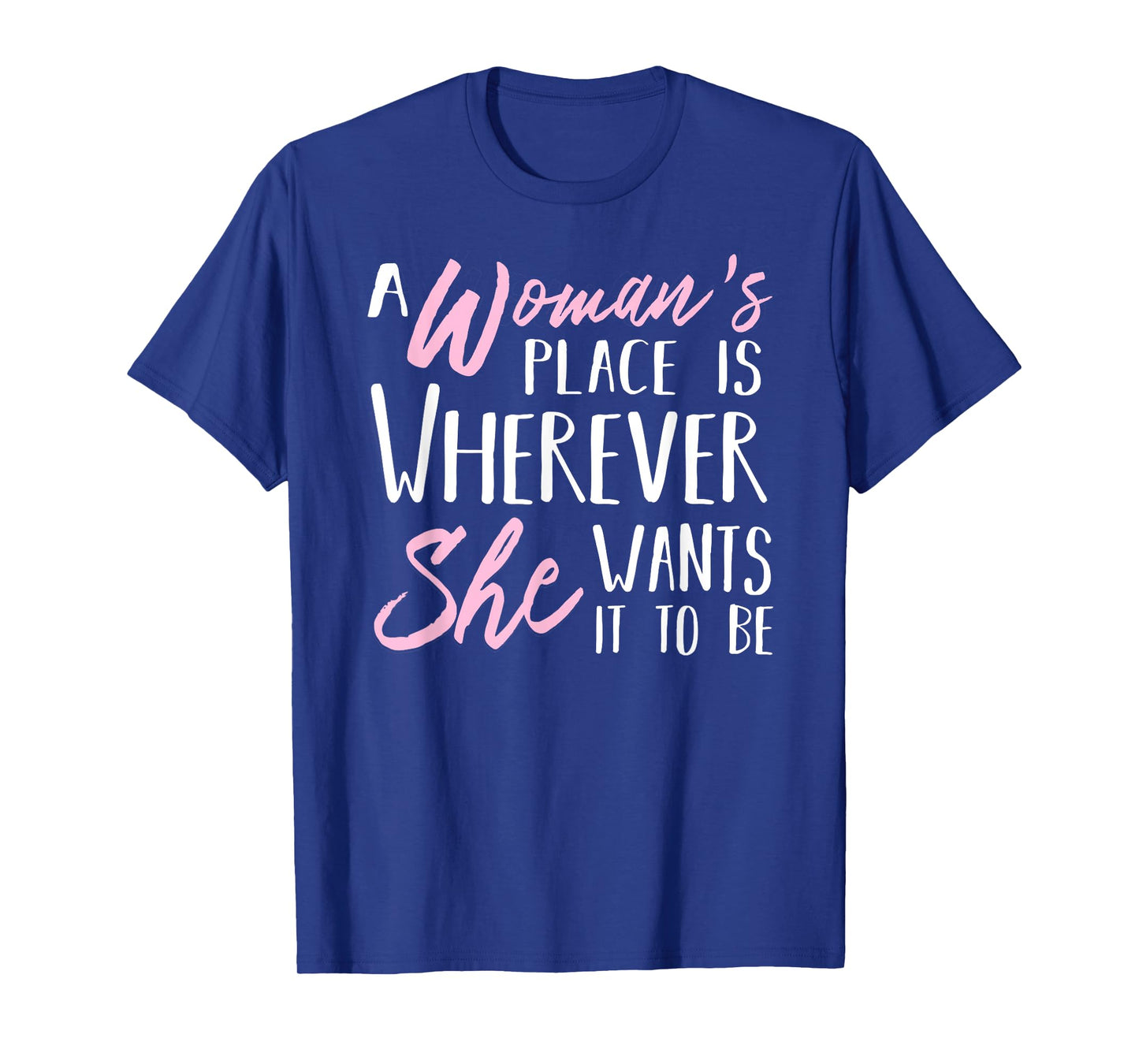 A Woman's Place is Wherever She wants it to be Tee Shirt