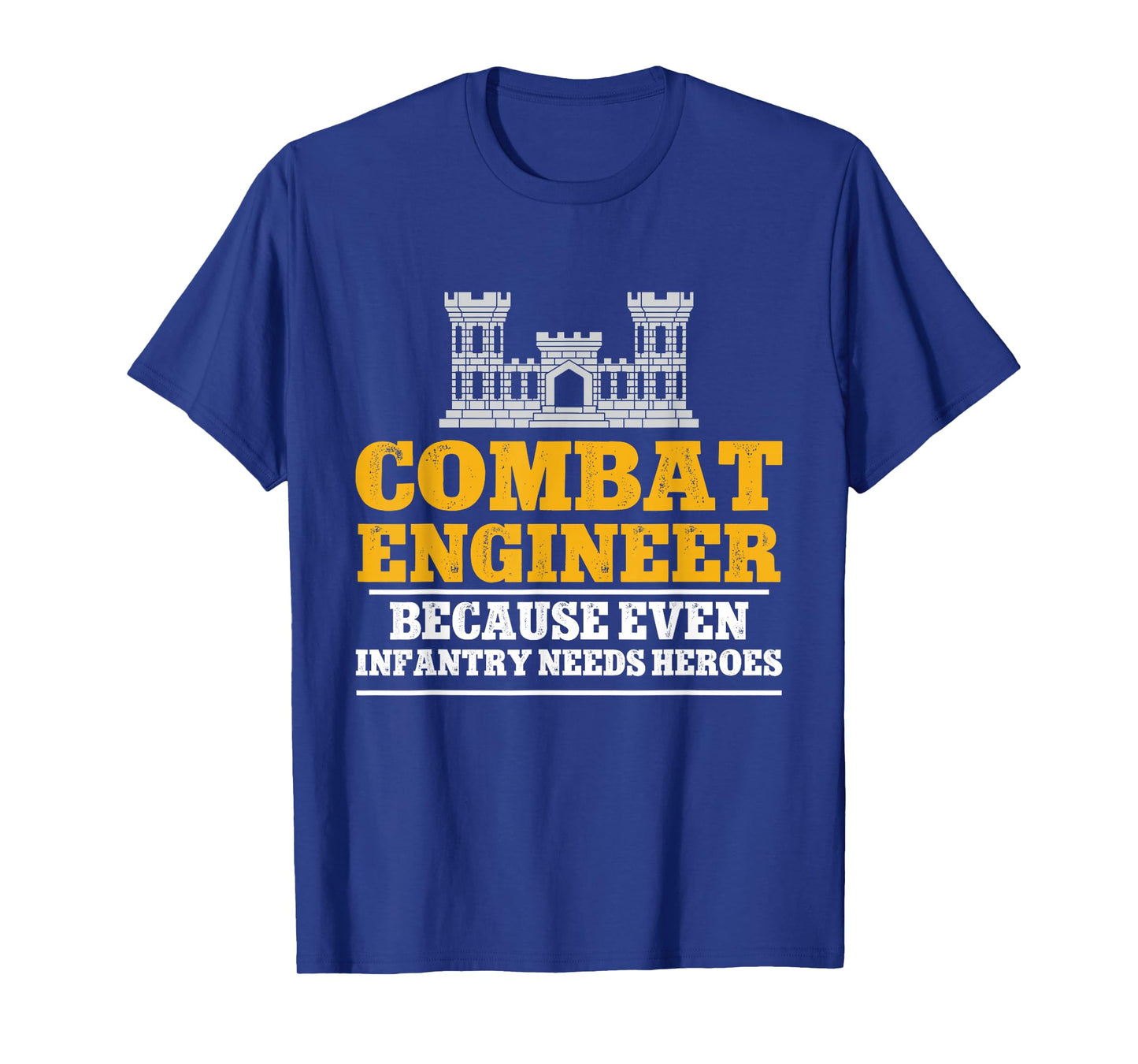Combat Engineer Because Even Infantry Needs Heroes T-Shirt
