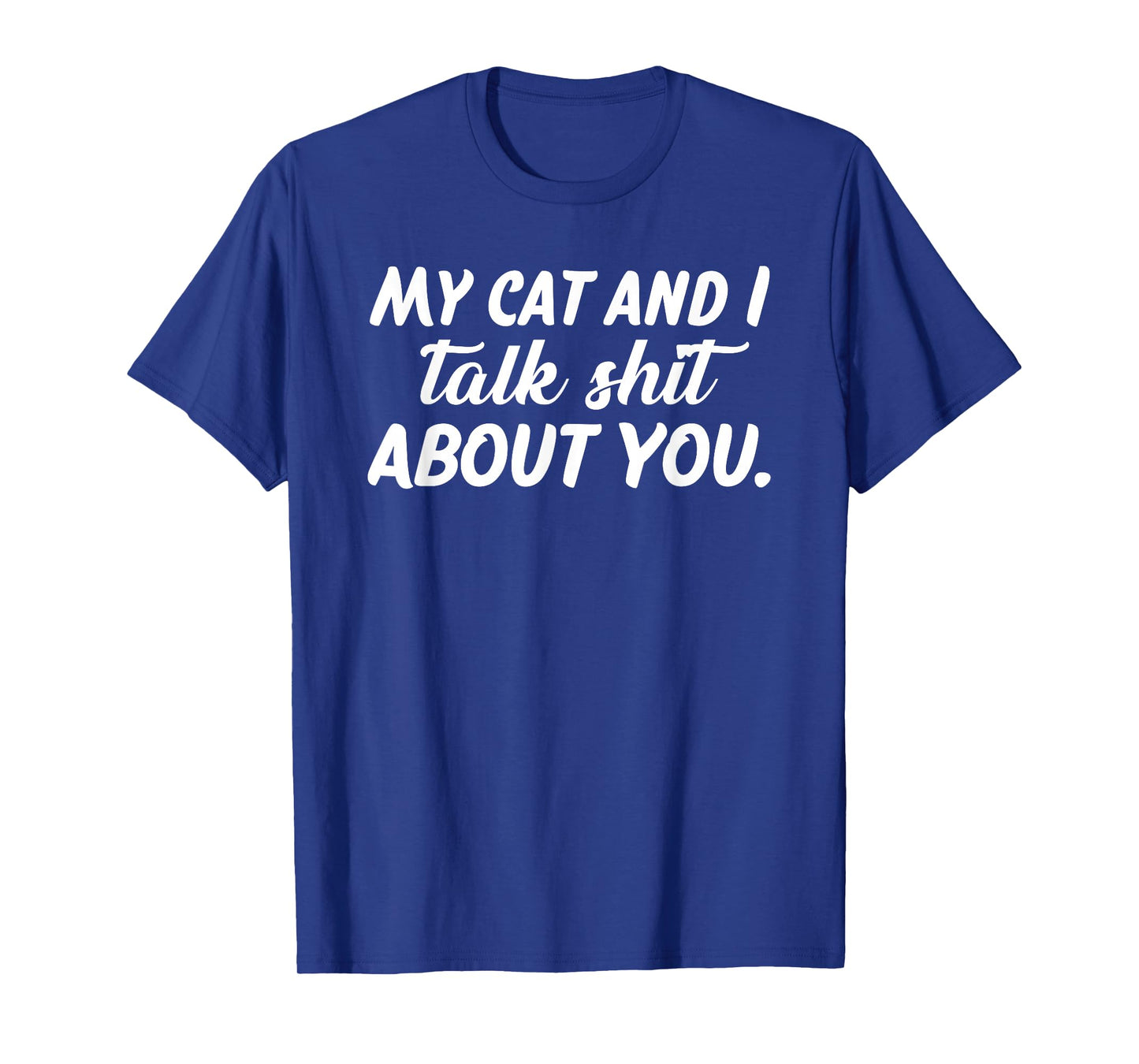 My Cat and I Talk Shit About You T-Shirt