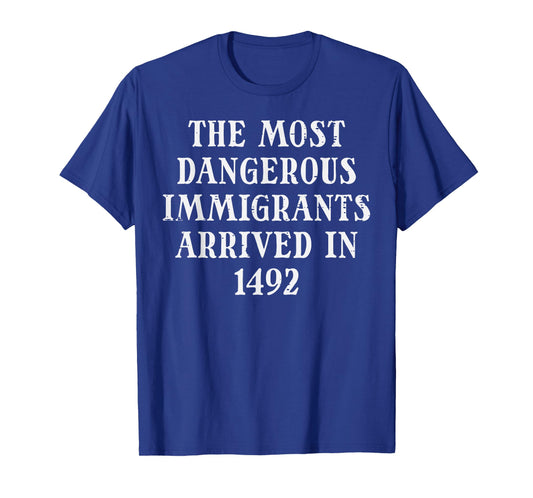 Most Dangerous Immigrants Arrived 1492 Rights Men Women Kids T-Shirt