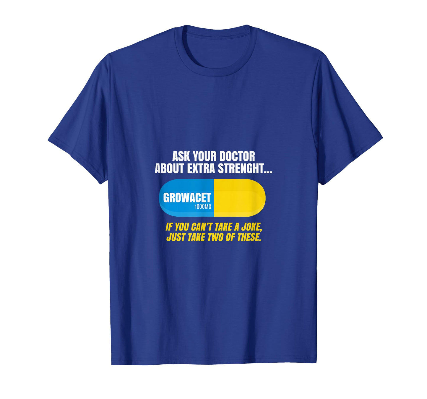 Ask Your Doctor About Extra Strength Growacet Funny Sarcasm T-Shirt